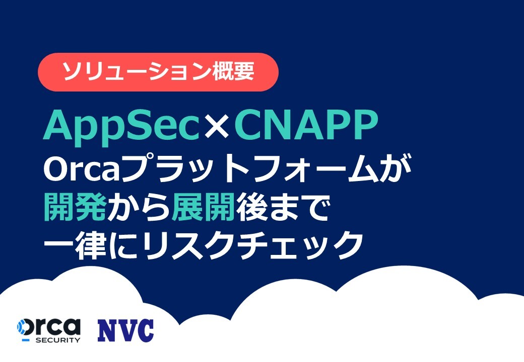 AppSec×CNAPP Orcaプラットフォームが開発から展開後まで一律にリスクチェック