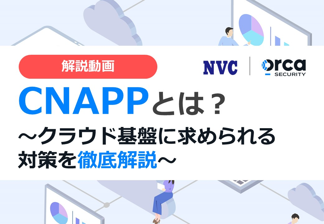 【動画】CNAPPとは？～クラウド基盤に求められる対策を徹底解説～